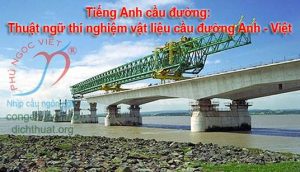 Tiếng Anh cầu đường: Thuật ngữ thí nghiệm vật liệu cầu đường Anh - Việt